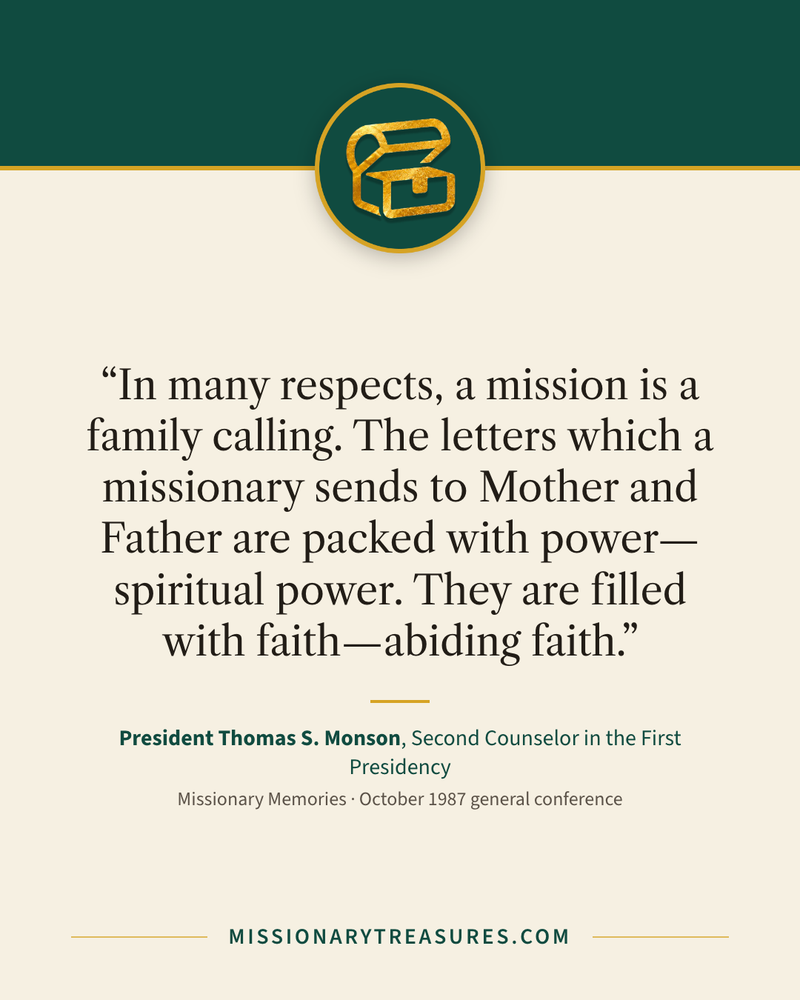 Quote card: “In many respects, a mission is a family calling. The letters which a missionary sends to Mother and Father are packed with power—spiritual power. They are filled with faith—abiding faith.” — President Thomas S. Monson