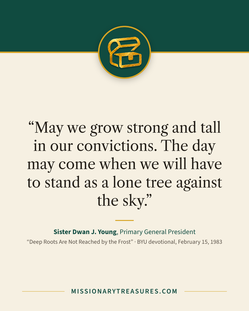Quote card: “May we grow strong and tall in our convictions. The day may come when we will have to stand as a lone tree against the sky.” — Sister Dwan J. Young