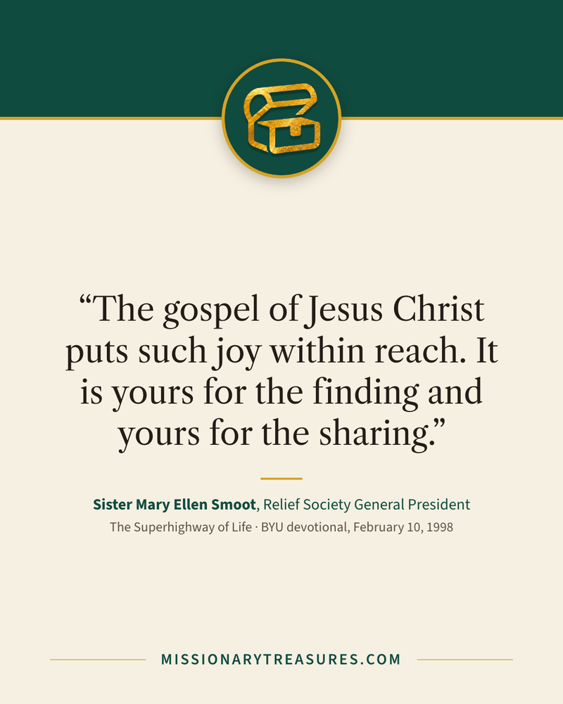 Quote card: “The gospel of Jesus Christ puts such joy within reach. It is yours for the finding and yours for the sharing.” — Sister Mary Ellen Smoot
