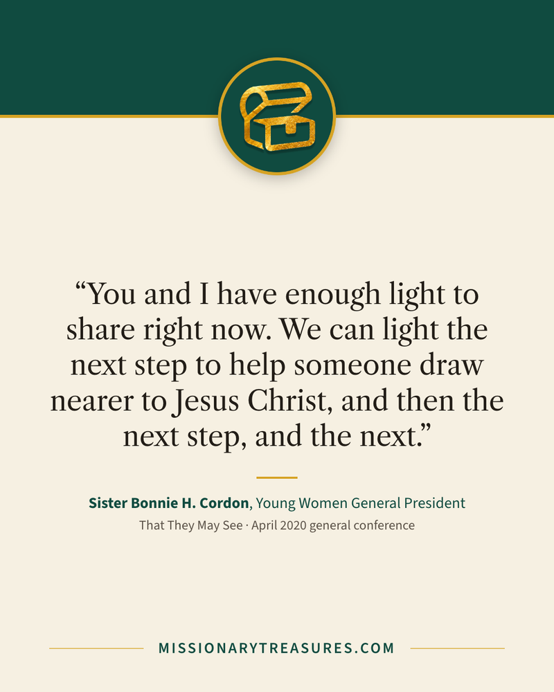 Quote card: “You and I have enough light to share right now. We can light the next step to help someone draw nearer to Jesus Christ, and then the next step, and the next.” — Sister Bonnie H. Cordon