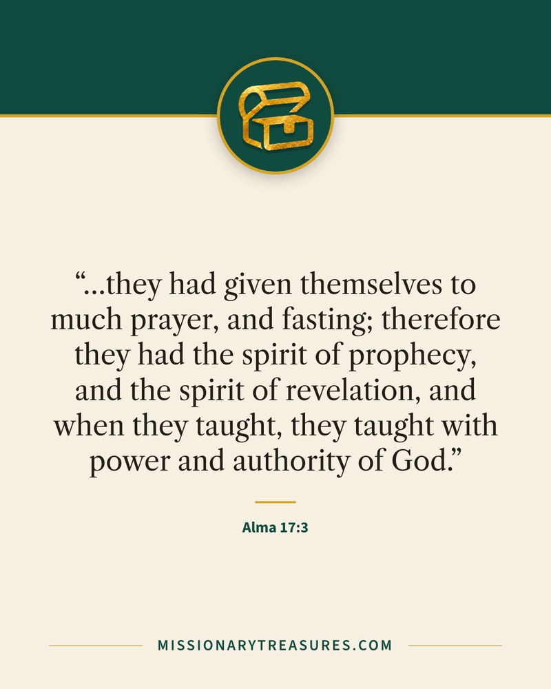 Quote card: “…they had given themselves to much prayer, and fasting; therefore they had the spirit of prophecy, and the spirit of revelation, and when they taught, they taught with power and authority of God.” — Alma 17:3