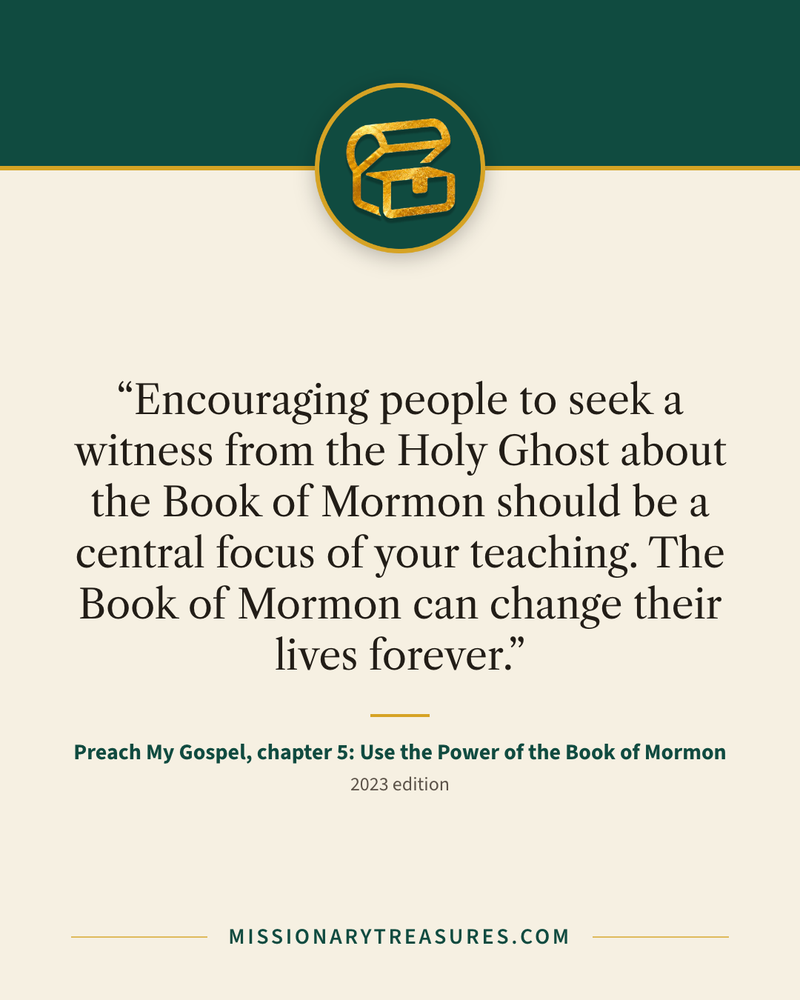 Quote card: “Encouraging people to seek a witness from the Holy Ghost about the Book of Mormon should be a central focus of your teaching. The Book of Mormon can change their lives forever.” — Preach My Gospel, chapter 5: Use the Power of the Book of Mormon