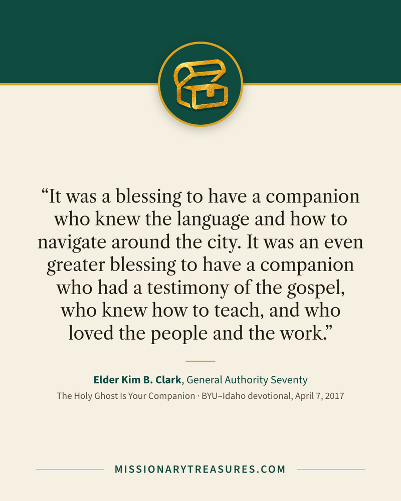 Quote card: “It was a blessing to have a companion who knew the language and how to navigate around the city. It was an even greater blessing to have a companion who had a testimony of the gospel, who knew how to teach, and who loved the people and the work.” — Elder Kim B. Clark
