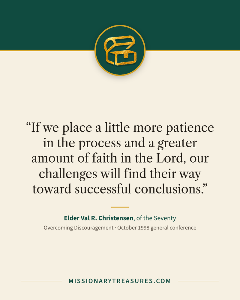Quote card: “If we place a little more patience in the process and a greater amount of faith in the Lord, our challenges will find their way toward successful conclusions.” — Elder Val R. Christensen