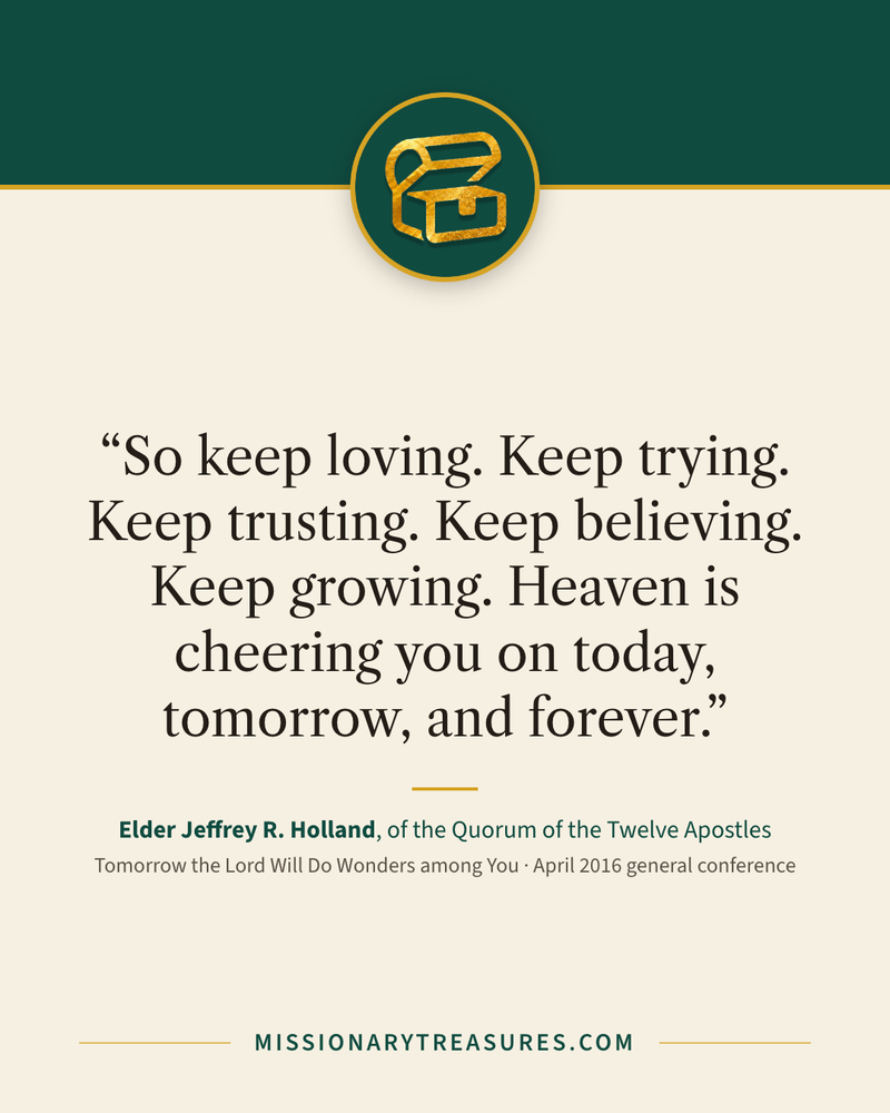 Quote card: “So keep loving. Keep trying. Keep trusting. Keep believing. Keep growing. Heaven is cheering you on today, tomorrow, and forever.” — Elder Jeffrey R. Holland