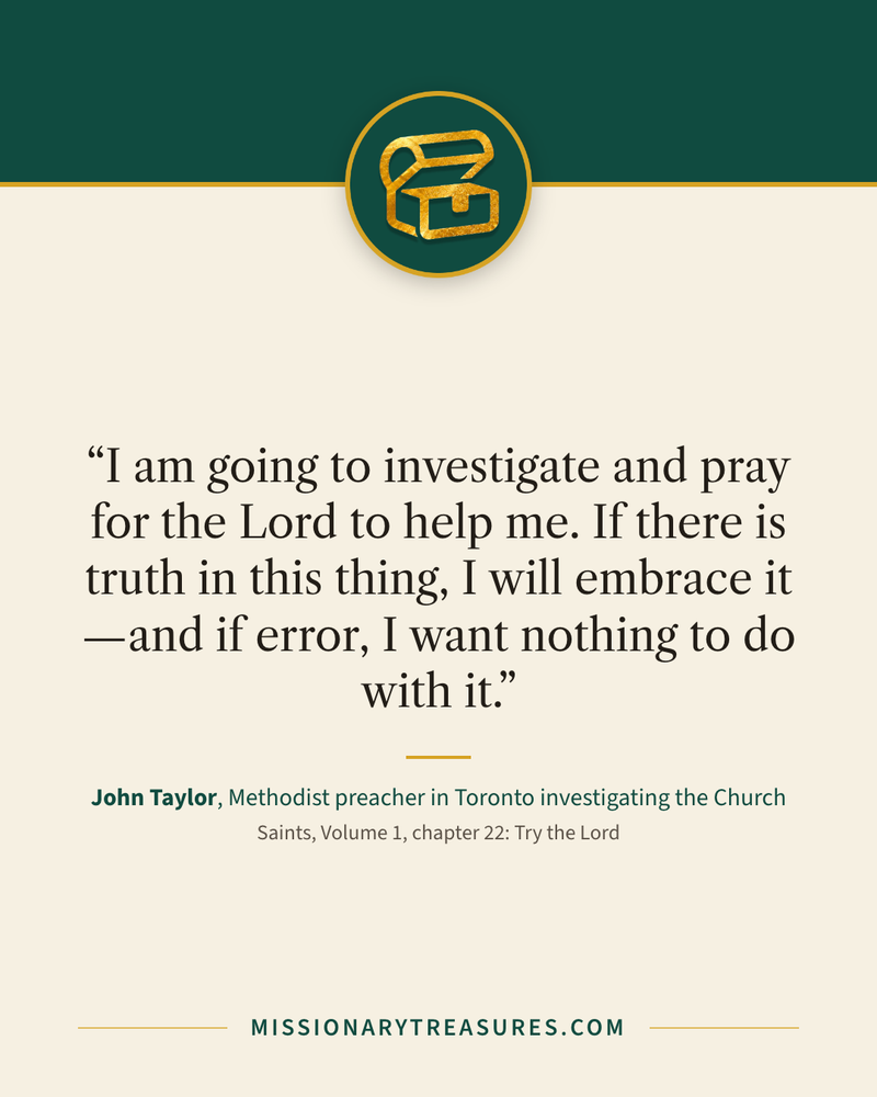 Quote card: “I am going to investigate and pray for the Lord to help me. If there is truth in this thing, I will embrace it—and if error, I want nothing to do with it.” — John Taylor