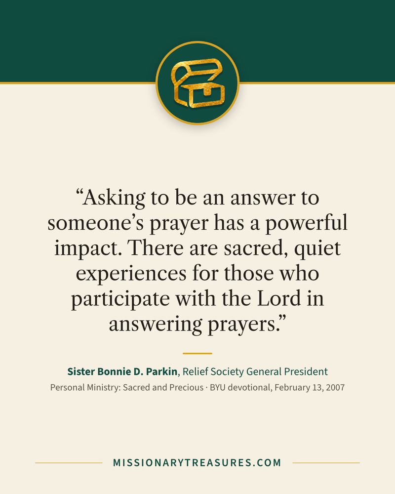 Quote card: “Asking to be an answer to someone’s prayer has a powerful impact. There are sacred, quiet experiences for those who participate with the Lord in answering prayers.” — Sister Bonnie D. Parkin