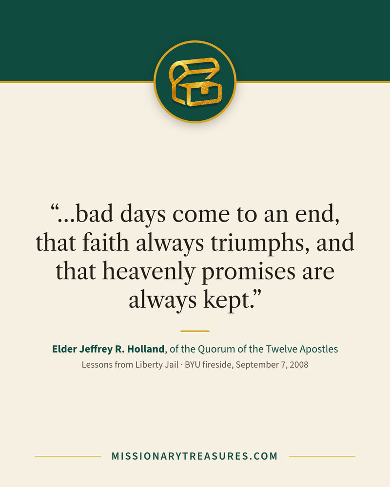 Quote card: “…bad days come to an end, that faith always triumphs, and that heavenly promises are always kept.” — Elder Jeffrey R. Holland