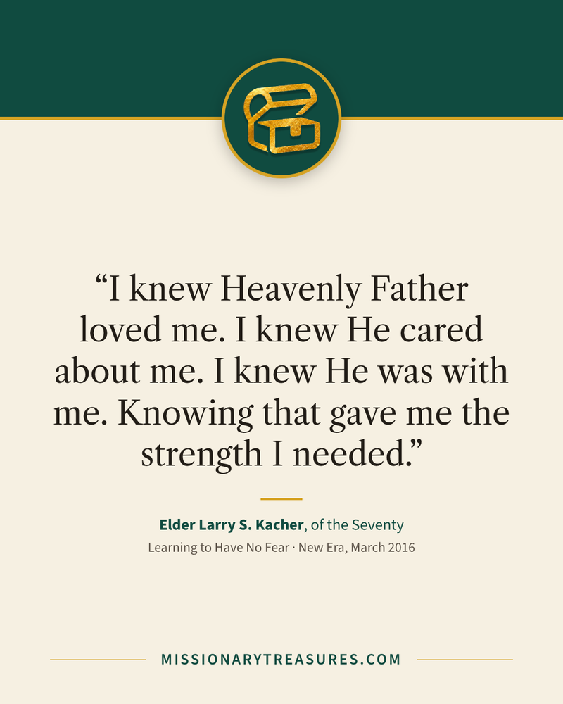 Quote card: “I knew Heavenly Father loved me. I knew He cared about me. I knew He was with me. Knowing that gave me the strength I needed.” — Elder Larry S. Kacher