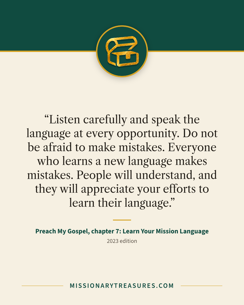 Quote card: “Listen carefully and speak the language at every opportunity. Do not be afraid to make mistakes. Everyone who learns a new language makes mistakes. People will understand, and they will appreciate your efforts to learn their language.” — Preach My Gospel, chapter 7: Learn Your Mission Language