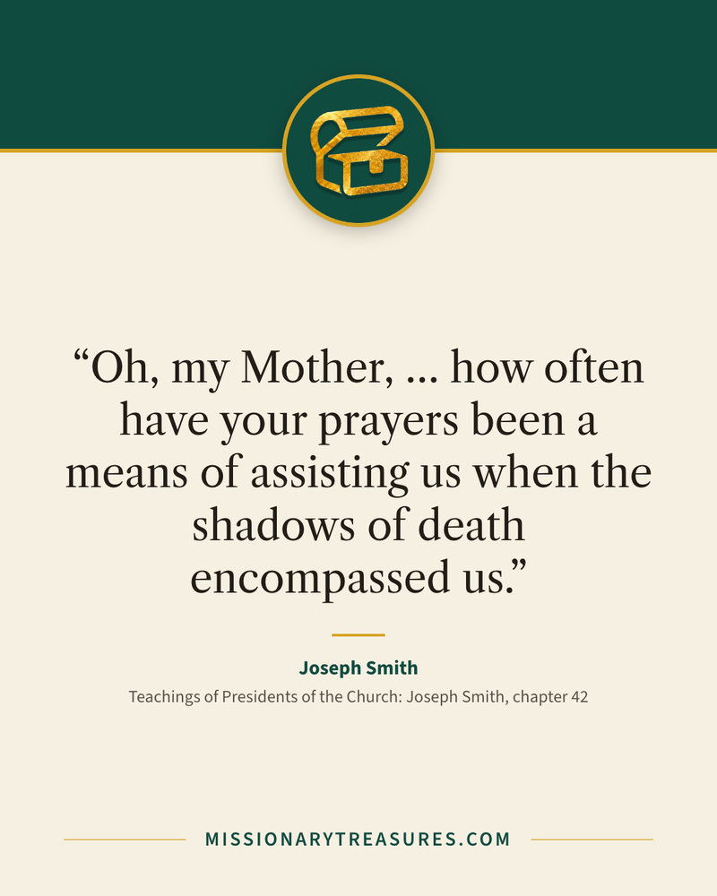 Quote card: “Oh, my Mother, … how often have your prayers been a means of assisting us when the shadows of death encompassed us.” — Joseph Smith