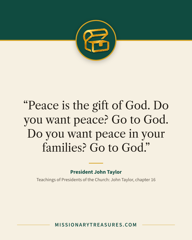 Quote card: “Peace is the gift of God. Do you want peace? Go to God. Do you want peace in your families? Go to God.” — President John Taylor