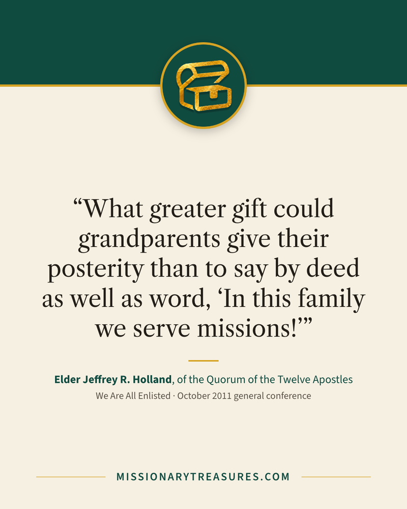 Quote card: “What greater gift could grandparents give their posterity than to say by deed as well as word, “In this family we serve missions!”” — Elder Jeffrey R. Holland