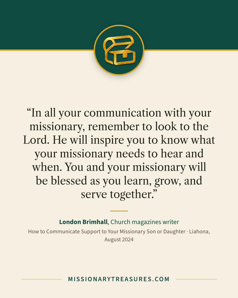 Quote card: “In all your communication with your missionary, remember to look to the Lord. He will inspire you to know what your missionary needs to hear and when. You and your missionary will be blessed as you learn, grow, and serve together.” — London Brimhall