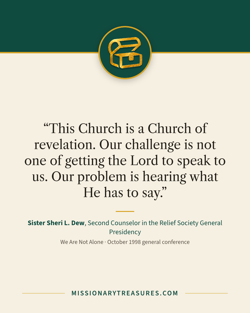 Quote card: “This Church is a Church of revelation. Our challenge is not one of getting the Lord to speak to us. Our problem is hearing what He has to say.” — Sister Sheri L. Dew