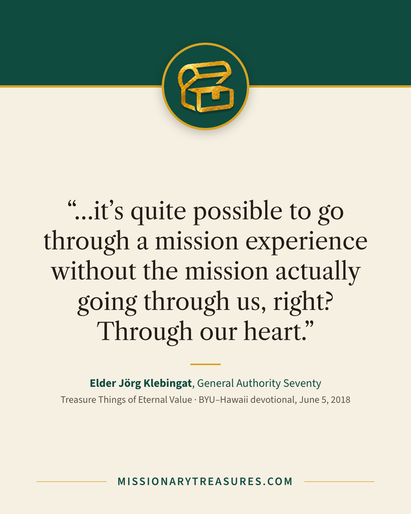 Quote card: “…it’s quite possible to go through a mission experience without the mission actually going through us, right? Through our heart.” — Elder Jörg Klebingat