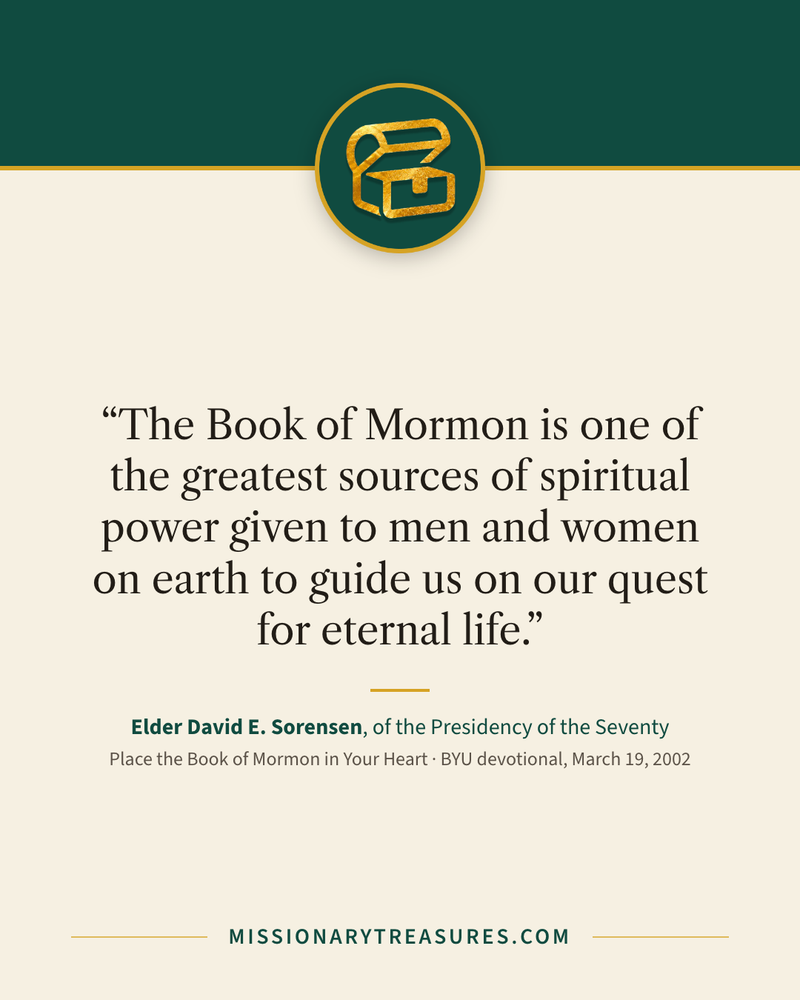 Quote card: “The Book of Mormon is one of the greatest sources of spiritual power given to men and women on earth to guide us on our quest for eternal life.” — Elder David E. Sorensen