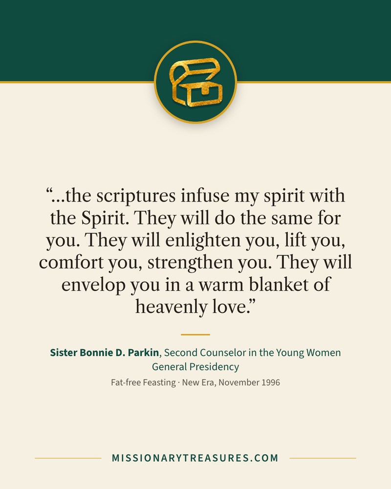 Quote card: “…the scriptures infuse my spirit with the Spirit. They will do the same for you. They will enlighten you, lift you, comfort you, strengthen you. They will envelop you in a warm blanket of heavenly love.” — Sister Bonnie D. Parkin