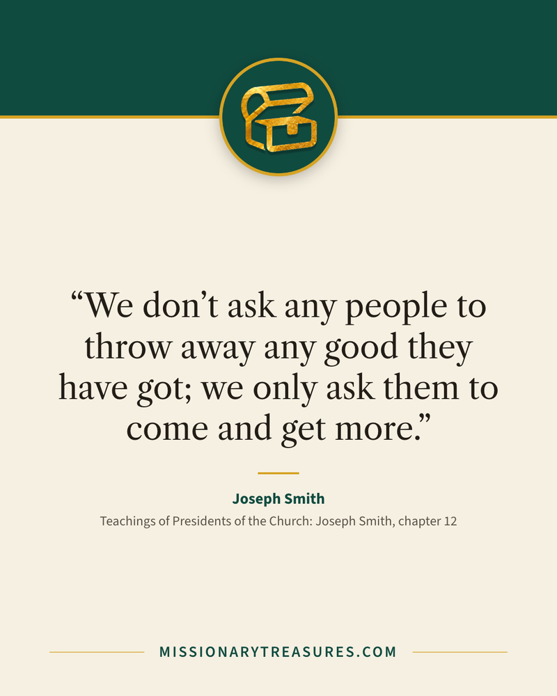 Quote card: “We don’t ask any people to throw away any good they have got; we only ask them to come and get more.” — Joseph Smith