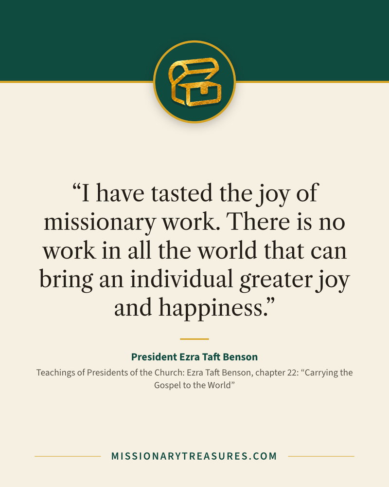 Quote card: “I have tasted the joy of missionary work. There is no work in all the world that can bring an individual greater joy and happiness.” — President Ezra Taft Benson