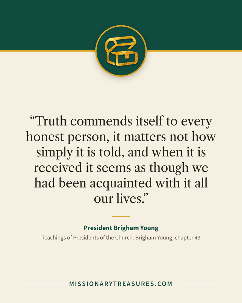 Quote card: “Truth commends itself to every honest person, it matters not how simply it is told, and when it is received it seems as though we had been acquainted with it all our lives.” — President Brigham Young