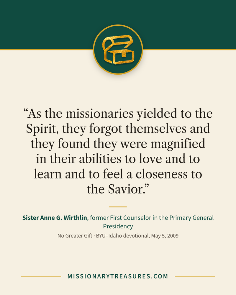 Quote card: “As the missionaries yielded to the Spirit, they forgot themselves and they found they were magnified in their abilities to love and to learn and to feel a closeness to the Savior.” — Sister Anne G. Wirthlin