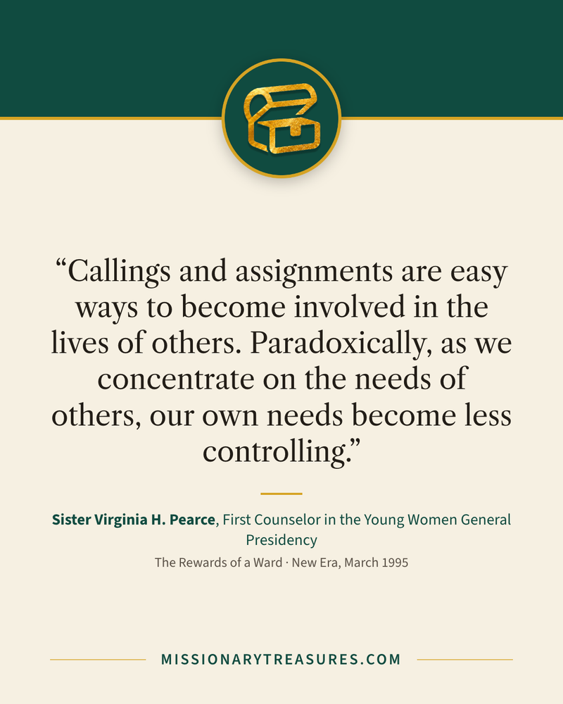 Quote card: “Callings and assignments are easy ways to become involved in the lives of others. Paradoxically, as we concentrate on the needs of others, our own needs become less controlling.” — Sister Virginia H. Pearce