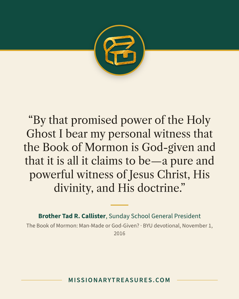 Quote card: “By that promised power of the Holy Ghost I bear my personal witness that the Book of Mormon is God-given and that it is all it claims to be—a pure and powerful witness of Jesus Christ, His divinity, and His doctrine.” — Brother Tad R. Callister