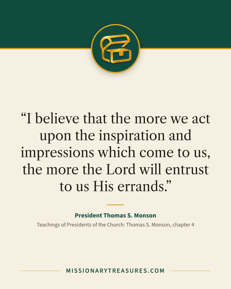 Quote card: “I believe that the more we act upon the inspiration and impressions which come to us, the more the Lord will entrust to us His errands.” — President Thomas S. Monson