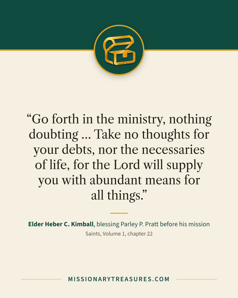 Quote card: “Go forth in the ministry, nothing doubting … Take no thoughts for your debts, nor the necessaries of life, for the Lord will supply you with abundant means for all things.” — Elder Heber C. Kimball