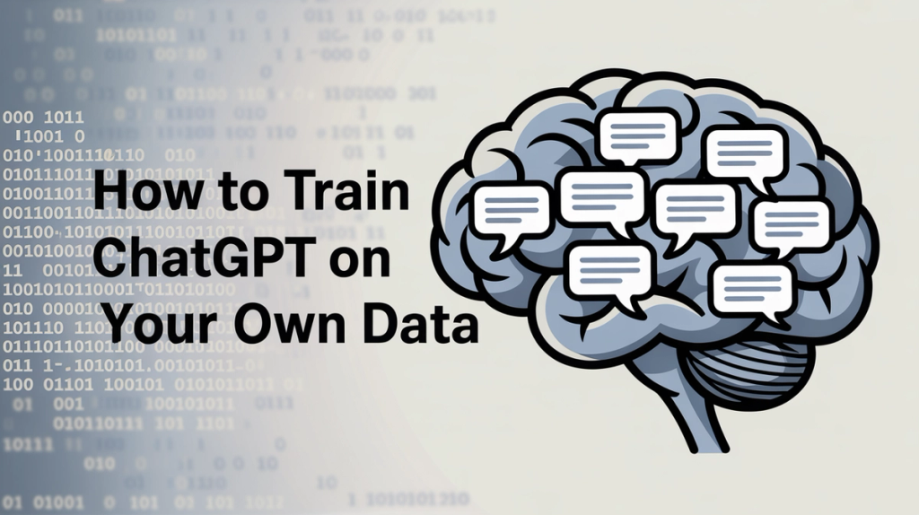 How to Train ChatGPT on Your Own Data (2025 Guide)