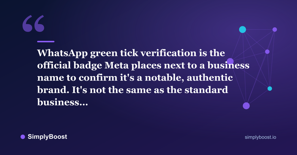 WhatsApp green tick verification pull quote: WhatsApp green tick verification is the official badge Meta places next to a business name to confirm it's a notable, authentic brand. It's not the same as the standard business… — SimplyBoost