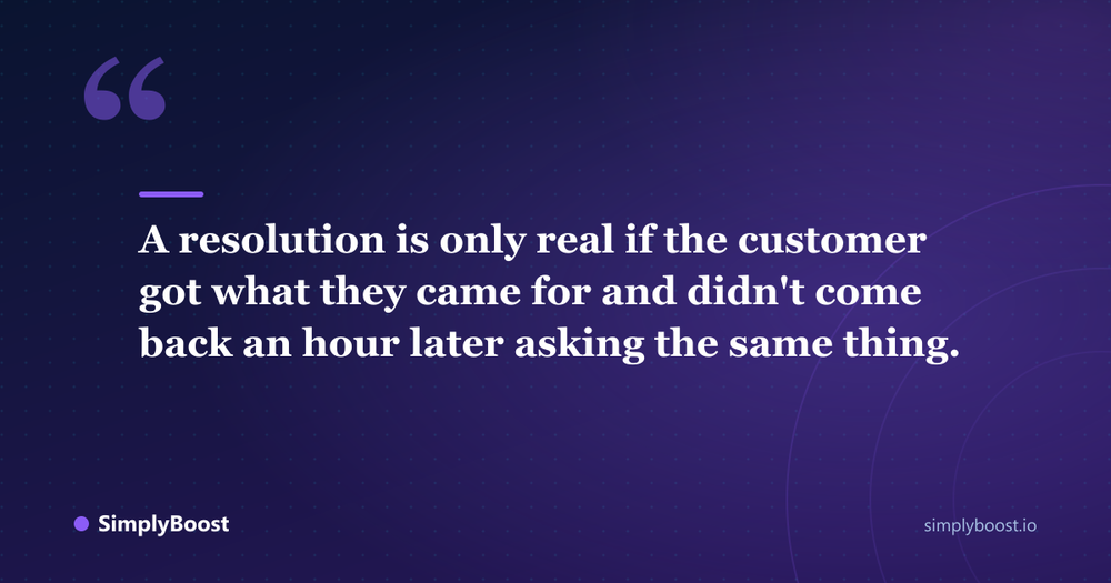 Pull quote: A resolution is only real if the customer got what they came for and didn't come back an hour later asking the same thing. - SimplyBoost