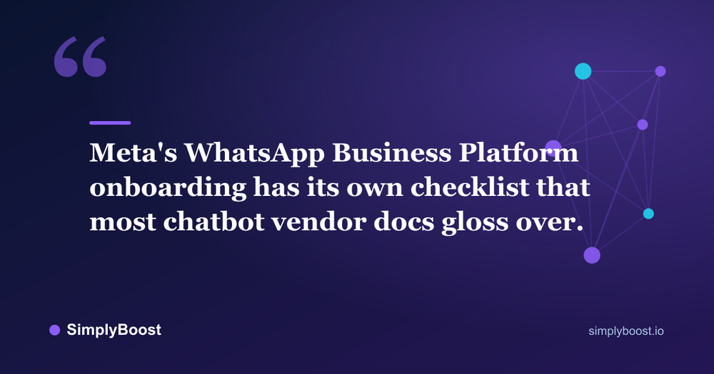 how to set up WhatsApp chatbot pull quote: Meta's WhatsApp Business Platform onboarding has its own checklist that most chatbot vendor docs gloss over. — SimplyBoost