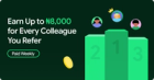 Earn Up to ₦8,000 for Every Colleague You Refer.  Paid Weekly.