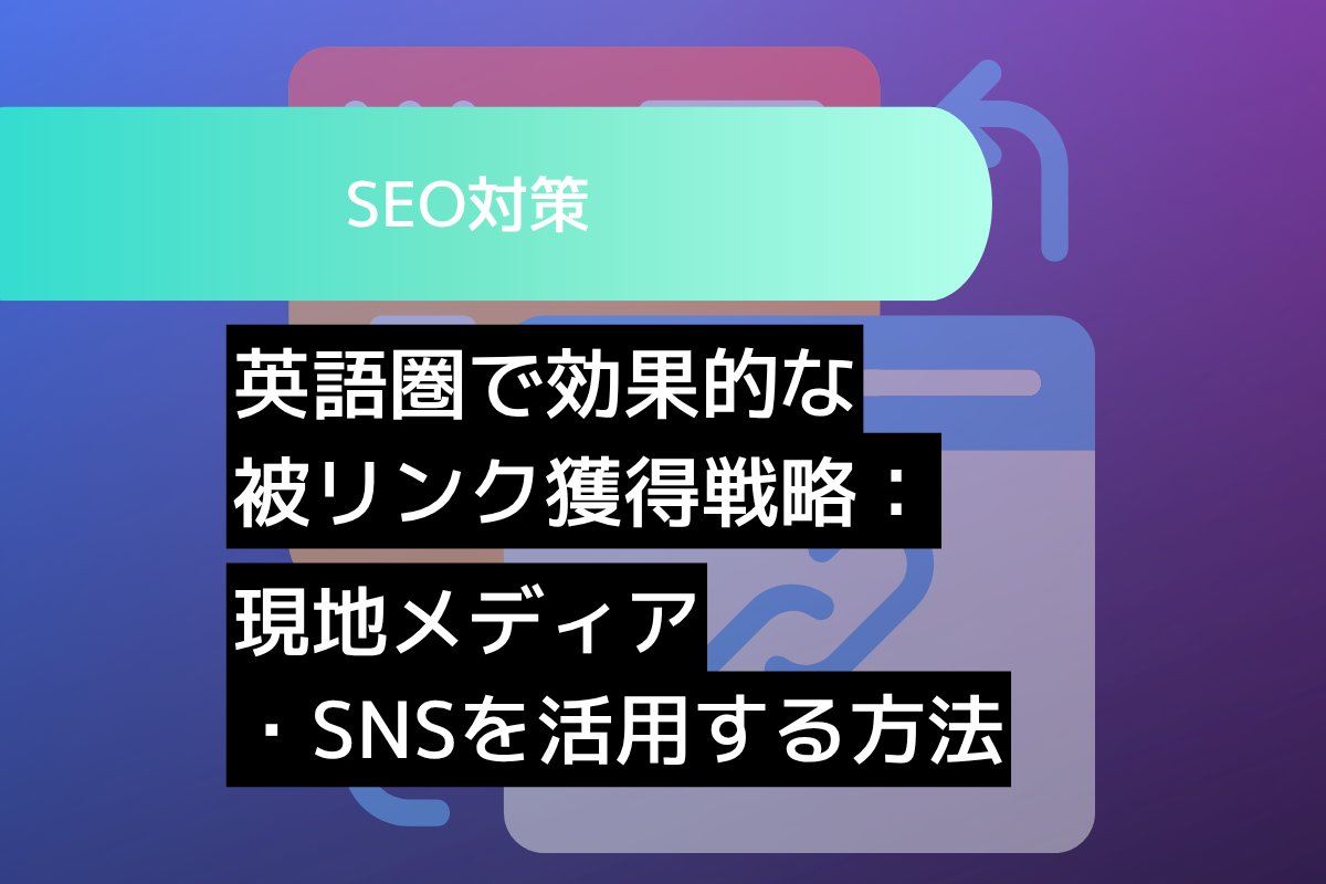 英語圏で効果的な被リンク獲得戦略：現地メディア・SNSを活用する方法