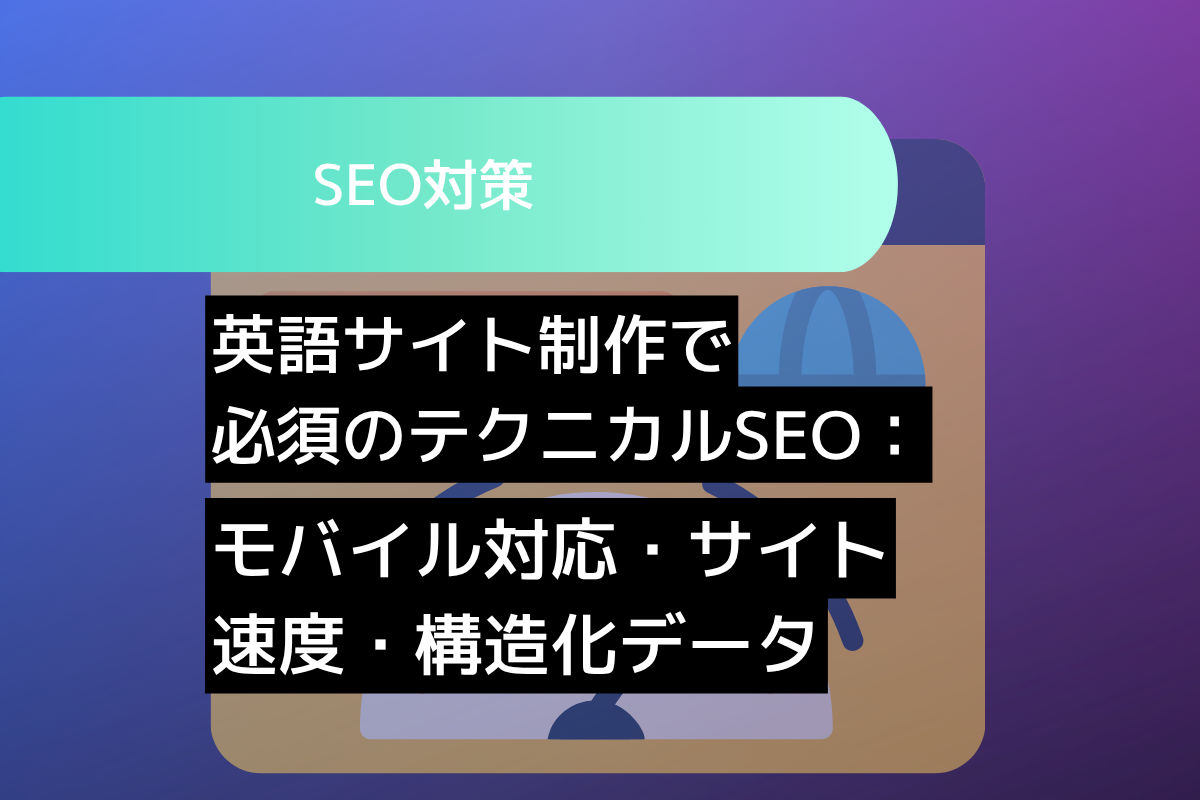 英語サイト制作で必須のテクニカルSEO：モバイル対応・サイト速度・構造化データ