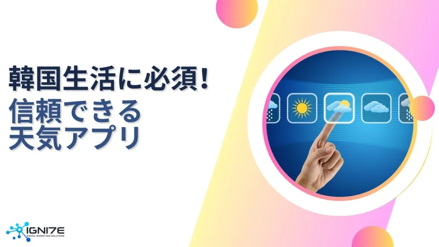 韓国生活に欠かせない天気予報アプリ4選｜海外市場｜マーケテイングサポート｜IGNITE