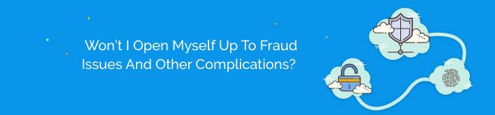 Won't I open myself up to fraud issues, complicated refunds, and just general issues of distrust when paying online?