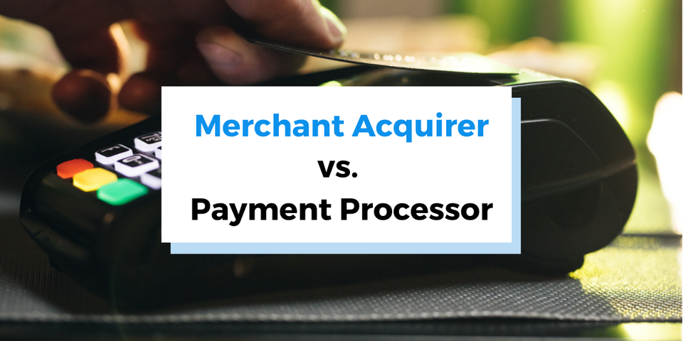 Merchant Acquirer vs Payment Processor