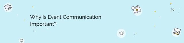 Why is event communication important?
