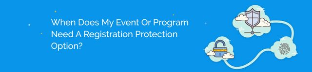 When does my event or program need a registration protection option?