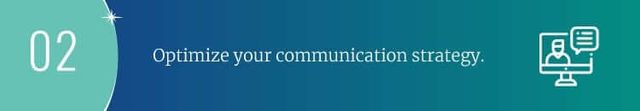 Optimize your communication strategy.