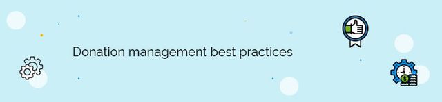 Learn how to make the most of your donation management software with these best practices.