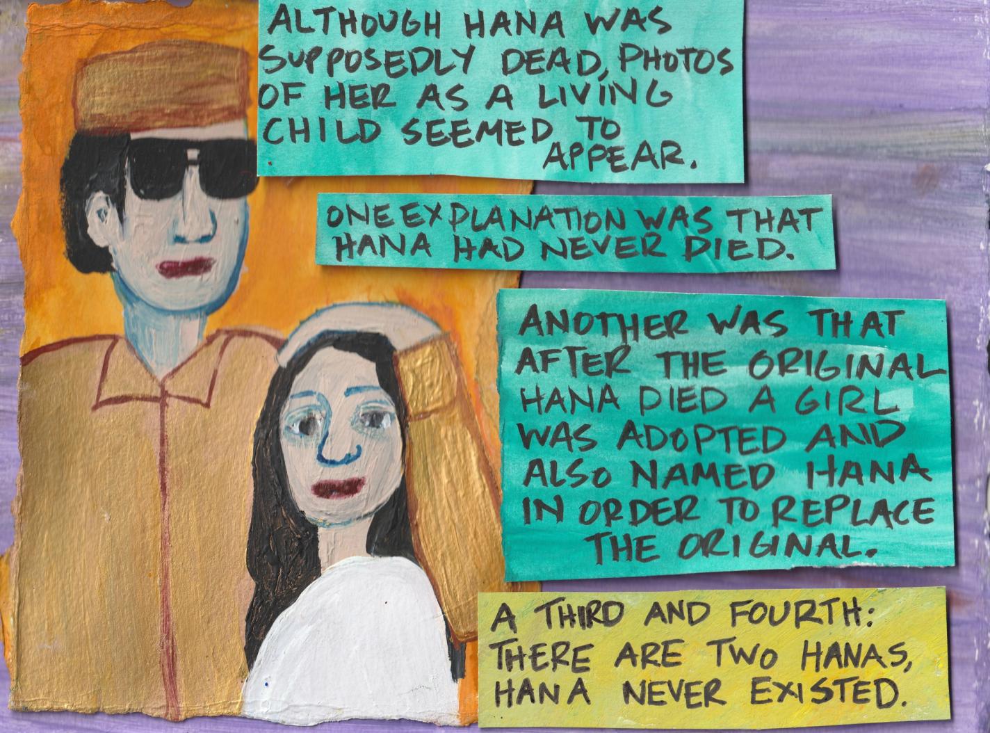 Panel 7: On the left, a man in a brown uniform with sunglasses and a cap is standing next to a woman with long black hair wearing white clothes. His hand is on her head. An orange boxed-background is behind them, with a purple background. There are four blue boxes across the right side of the image. They read, “Although Hana was supposedly dead, photos of her as a living child seemed to appear. One explanation was that Hana had never died. Another was that after the original Hana died a girl was adopted and also named Hana in order to replace the original. A third and fourth: There are two Hana’s, Hana never existed.”