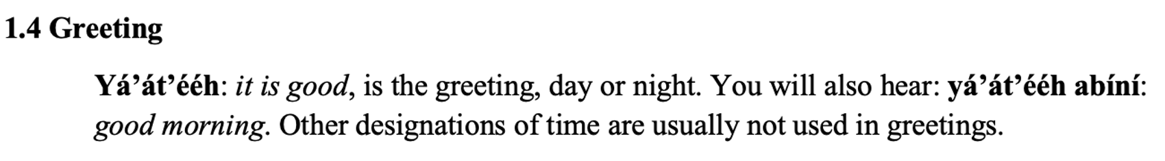 From the textbook, line 1 says 1.4 Greeting. The paragraph below says Yá’át’ééh: it is good, is the greeting, day or night. You will also hear: yá’át’ééh abíní: good morning. Other designations of time are usually not used in greetings.