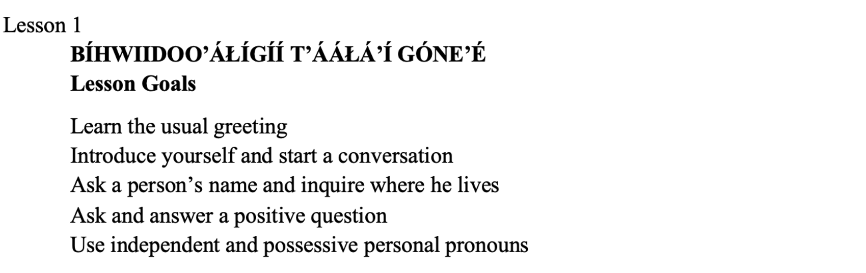 Textbook image with a chart that says Lesson 1. Underneath, line 1: BÍHWIIDOO’ÁŁÍGÍÍ T’ÁÁŁÁ’Í GÓNE’É Line 2: Lesson Goals Line 3: Learn the usual greeting Line 4: Introduce yourself and start a conversation Line 5: Ask a person’s name and inquire where he lives Line 6: Ask and answer a positive question Line 7: Use independent and possessive personal pronouns