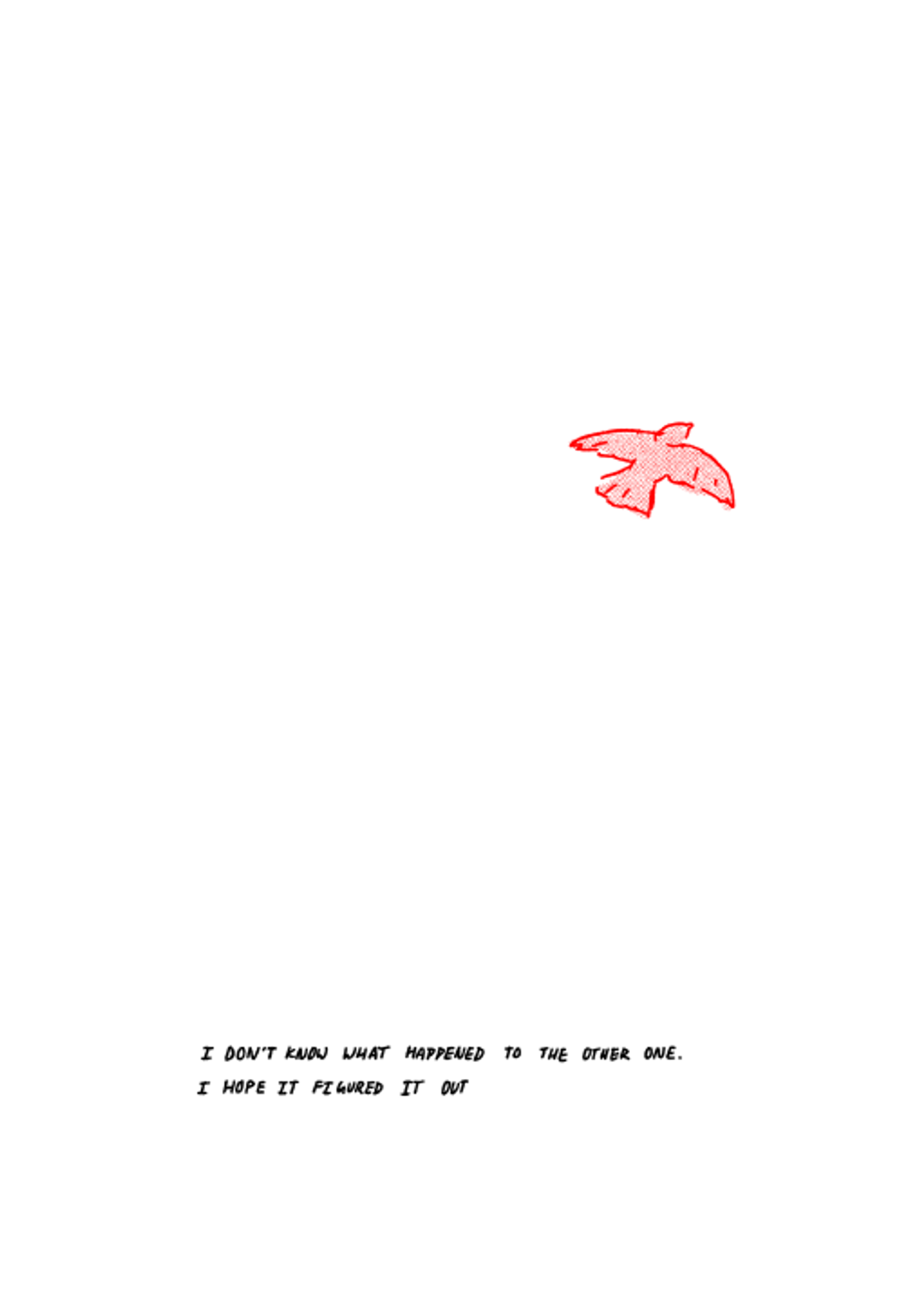 The only art on this page is one small red bird, flying away. The text says, "I DON'T KNOW WHAT HAPPENED TO THE OTHER ONE. I HOPE IT FIGURED IT OUT"