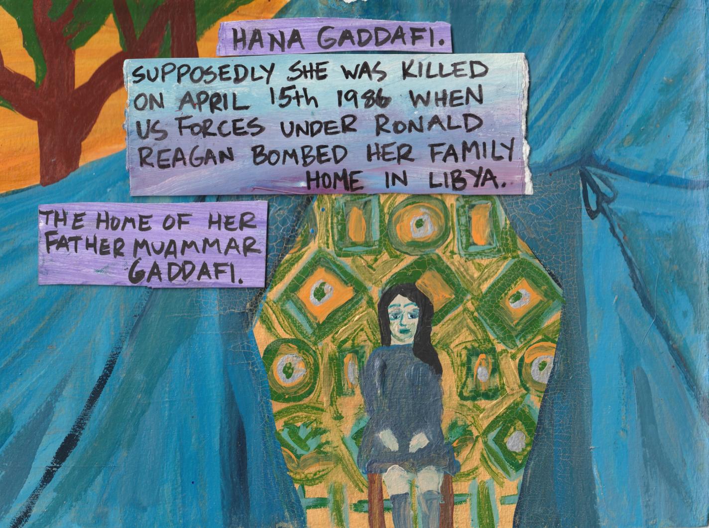 Panel 2: A young girl with long black hair sits on a wooden chair with a patterned green and yellow backdrop in a pentagonal shape. The surrounding scene is blue and green draped fabric. Part of two brown trees are visible on the top left with a yellow and orange background. Three purple text boxes appear across the image. They read, “Hana Gaddafi. Supposedly she was killed on April 15th, 1956 when US forces under Ronald Regan bombed her family home in Libya. The home of her father Maummar Gaddafi.”