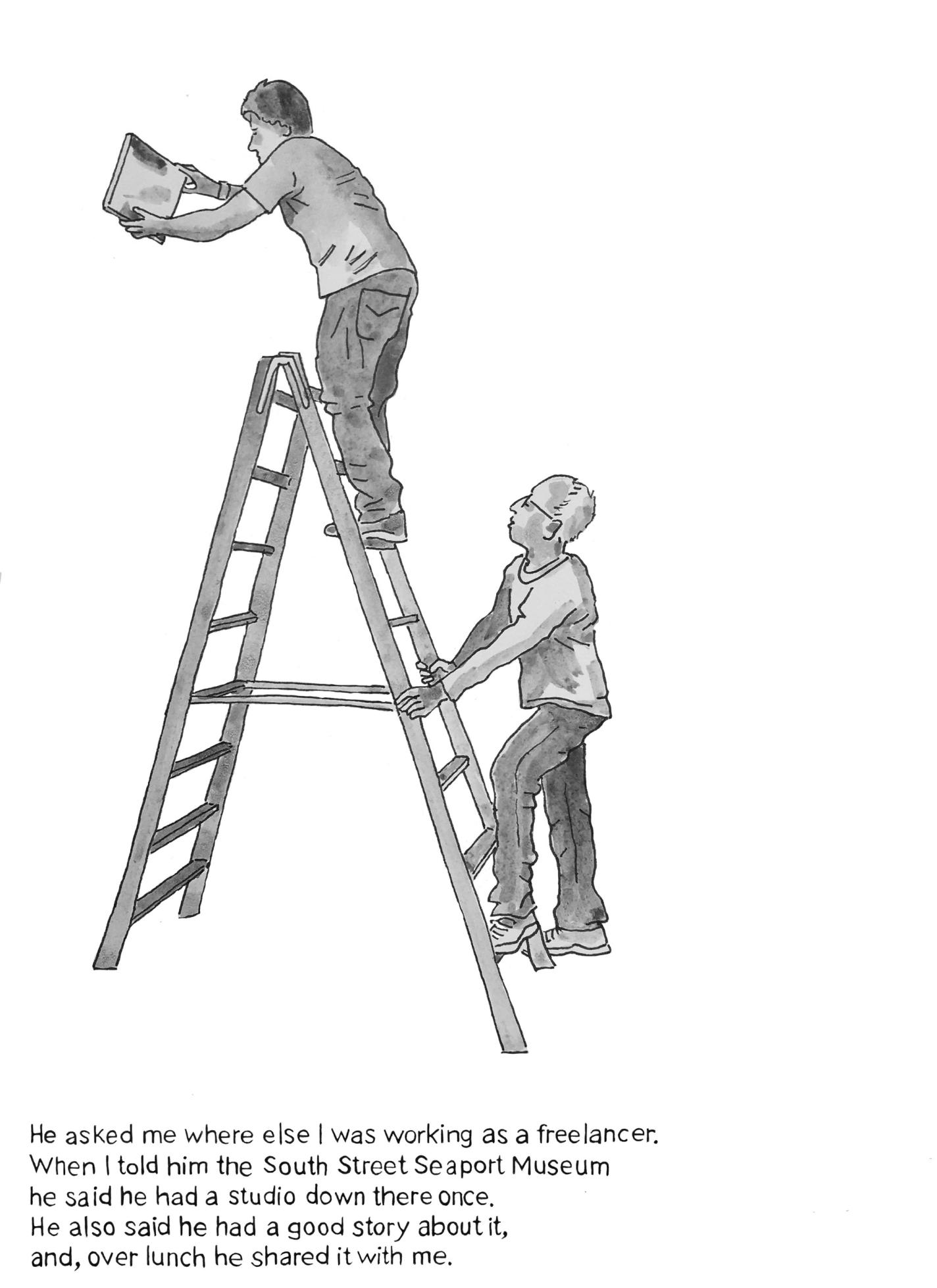 Page 7: Two men are on a ladder. One man stands high on the steps holding an object while the other, wearing glasses, steadies the ladder from below. The text below reads, “He asked me where else I was working as a freelancer. When I told him the South Street Seaport Museum he said he had a studio down there once. He also said he had a good story about it, and, over lunch he shared it with me.” The comic shifts from blank white space to dark tones for its background.
